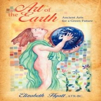 Art of the Earth Ancient Arts for a Green Future Elizabeth Hyatt