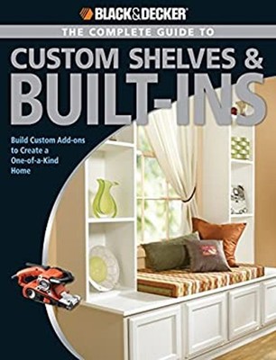 Black and Decker the Complete Guide to Custom Shelves and Built-I