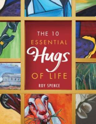 The 10 Essential Hugs of Life - Hardcover By Roy Spence - GOOD