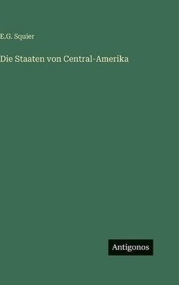 Die Staaten von Central-Amerika by Ephraim George Squier (German) Hardcover Book