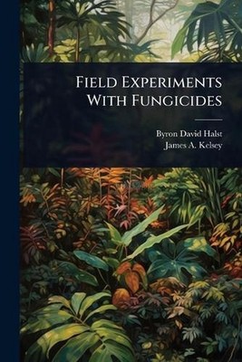 Field Experiments With Fungicides by Byron David Halsted Paperback Book