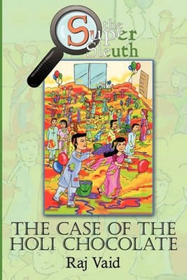 The Case Of The Holi Chocolate: The Super Sleuth - Mystery #1 by Raj Vaid (Engli