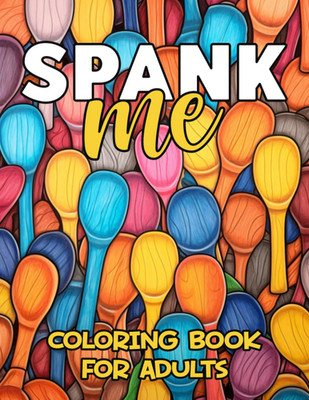 Spank Me Coloring Book for Adults: Sexy Naughty Spanking Coloring Pages for Kink