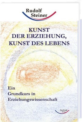 Kunst der Erziehung, Kunst des Lebens Rudolf Steiner