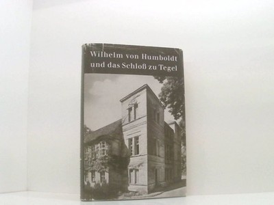 Wilhelm von Humboldt und das Schloss zu Tegel Rave, Paul Ortwin: