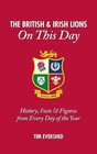 British & Irish Lions on This Day: History, Facts & Figures from Every Day of the Year by Tim Evershed (Hardback, 2016)