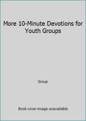 More 10-Minute Devotions for Youth Groups by Group