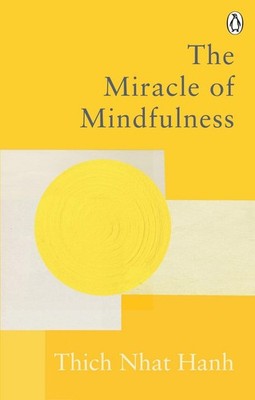 The Miracle Of Mindfulness The Classic Guide to Meditation by the World's Mos...