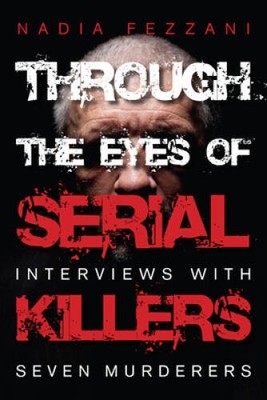 Through the Eyes of Serial Killers: Interviews with Seven Murderers - GOOD
