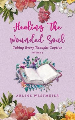 Healing the Wounded Soul: Taking Every Thought Captive Volume 3 [Taschenbuch] NEU
