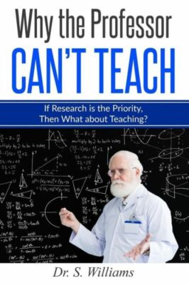 Why The Professor Can't Teach: If Research Is The Priority, Then What About...