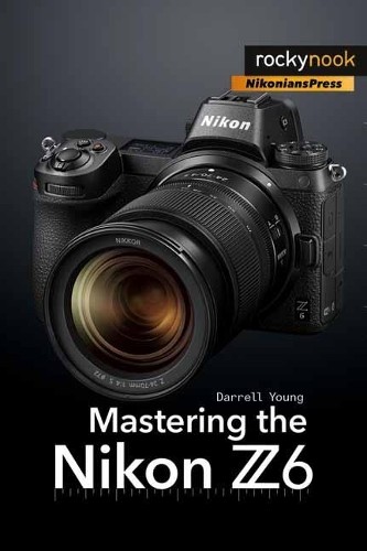Mastering the Nikon Z6 by Darrell Young - 9781681984803