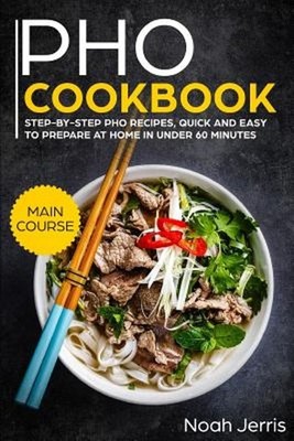 PHO Cookbook: Main Course - Step-By-Step PHO Recipes, Quick and Easy to Prepare