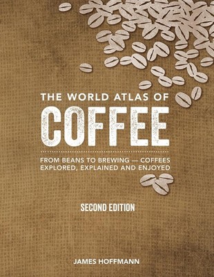 The World Atlas of Coffee: From Beans to Brewing -- Coffees Explored, Explai...