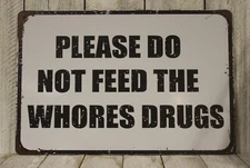 Please Do Not Feed The Whores Drugs Tin Metal Sign Funny Rustic Vintag Look Bar