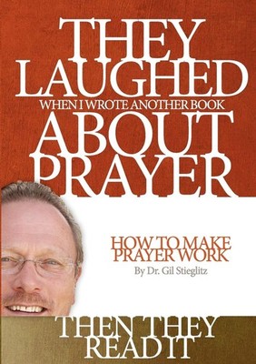 They Laughed When I Wrote Another Book About Prayer Then They Read It: How t...