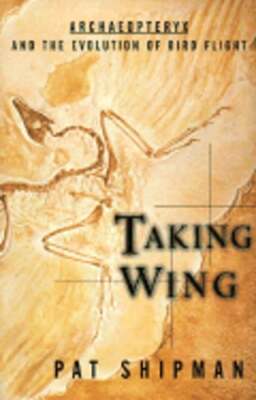 Taking Wing: Archaeopteryx and the Evolution of Bird Flight by Pat Shipman: Used