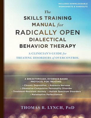 The Skills Training Manual for Radically Open Dialectical Behavior Therapy: a Cl