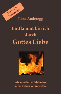 Entflammt bin ich durch Gottes Liebe - Erweiterte Neuauflage Ilona Anderegg Buch