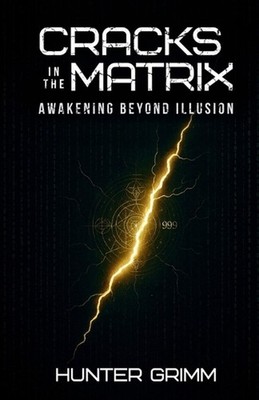 Cracks in the Matrix: Awakening Beyond Illusion by Hunter Grimm Paperback Book