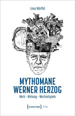 Mythomane Werner Herzog | Werk - Wirkung - Wechselspiele | Linus Wörffel | Buch