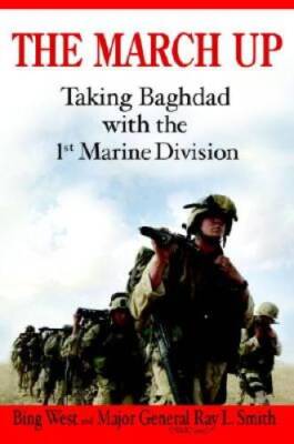 The March Up: Taking Baghdad with the 1st Marine Division - VERY GOOD
