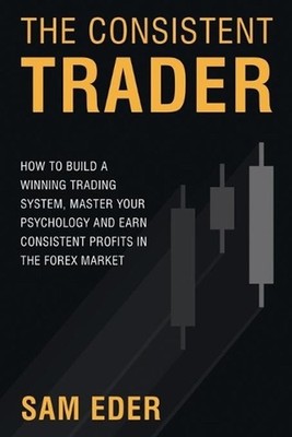 The Consistent Trader: How to Build a Winning Trading System, Master Your Psycho