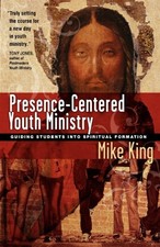 PRESENCE-CENTERED YOUTH MINISTRY: GUIDING STUDENTS INTO By Mike King *BRAND NEW*