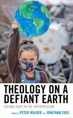 Theology on a Defiant Earth : Seeking Hope in the Anthropocene, Hardcover by ...