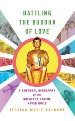 Battling The Buddha Of Love: A Cultural Biography Of The Greatest Statue Ne...