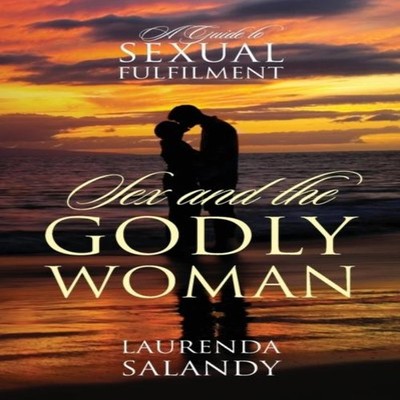 Sex and the Godly Woman A Guide to Sexual Fulfilment Laurenda Sal