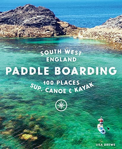 Paddle Boarding South West England: 100 places to SUP, canoe,... - Drewe, Lisa