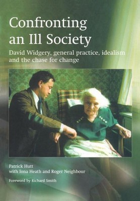 Confronting An Ill Society : David Widgery, General Practice, Idealism And Th...