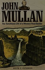 JOHN MULLAN: THE TUMULTUOUS LIFE OF A WESTERN ROAD BUILDER By Keith C. Petersen