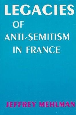 Legacies of Anti-Semitism in France. Mehlman, Jeffrey: