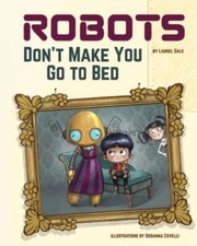 Robots Don't Make You Go to Bed: A Picture Book by Laurel Gale: New