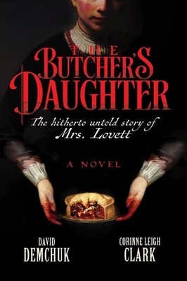 The Butchers Daughter: The Hitherto Untold Story of Mrs. Lovett By David Demc...