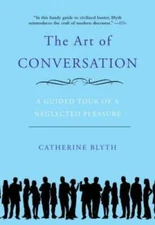 The Art of Conversation: A Guided Tour of a Neglected Pleasure - GOOD