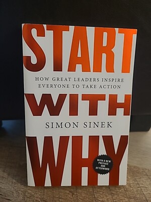 Start with Why: How Great Leaders Inspire Everyone to Take Action , Sinek, Simon