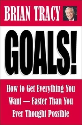 Goals!: How to Get Everything You Want -- Faster Than You Ever Thought Possi...