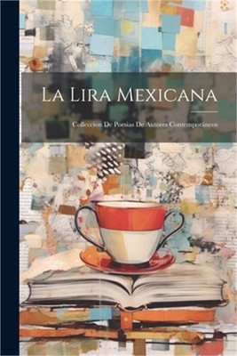 La Lira Mexicana: Colleccion De Poesias De Autores Contempor�neos (Paperback or