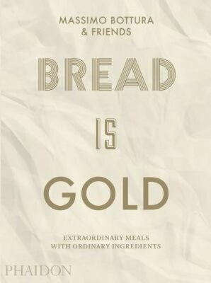 Bread Is Gold by Massimo Bottura: New
