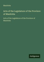 Acts Of The Legislature Of The Province Of Manitoba Manitoba Taschenbuch 2025