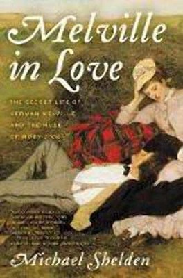 Melville in Love: The Secret Life of - Hardcover, by Shelden Michael - Very Good