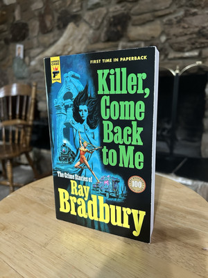 Killer, Come Back to Me: the Crime Stories of Ray Bradbury by Never Been Read