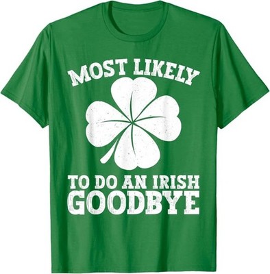 Most Likely to Do an Irish Exit Goodbye Funny St Patricks T-Shirt