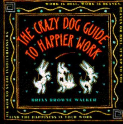 Crazy Dog Guide to Happier Work by Brian Walker