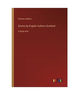 Stories by English Authors Scotland: in large print: in large print, Various Aut
