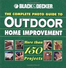 The Complete Photo Guide to Outdoor Home Improvement (Black  Decker - VERY GOOD