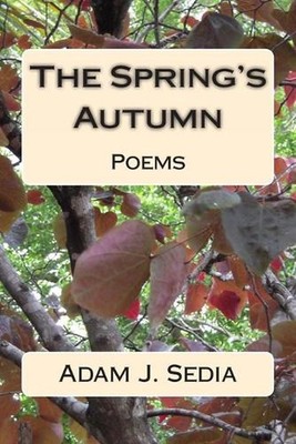 The Spring's Autumn: Poems by Adam J. Sedia (English) Paperback Book